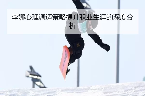 李娜心理调适策略提升职业生涯的深度分析